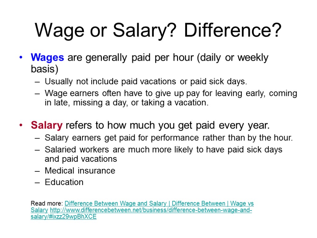 Wage or Salary? Difference? Wages are generally paid per hour (daily or weekly basis)